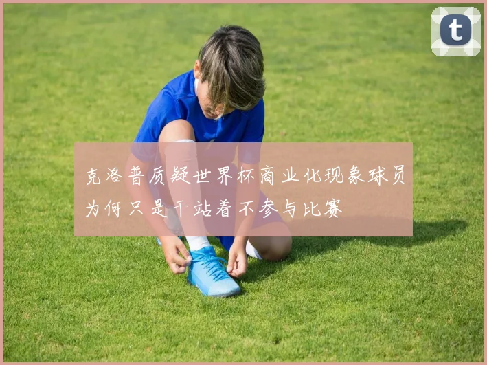 克洛普质疑世界杯商业化现象球员为何只是干站着不参与比赛