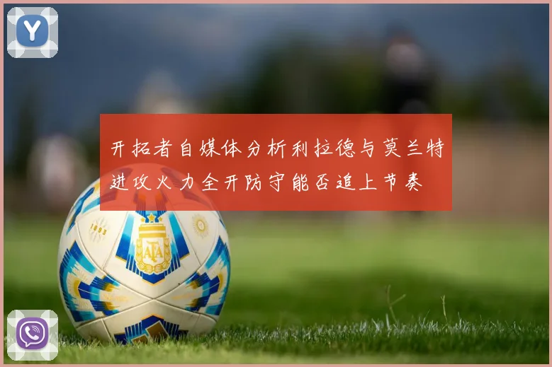 开拓者自媒体分析利拉德与莫兰特进攻火力全开防守能否追上节奏